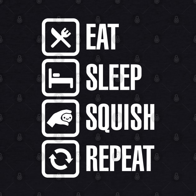 Eat sleep Eat sleep squish squeeze squishy repeat by LaundryFactory